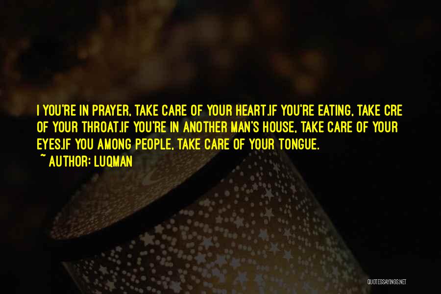 Luqman Quotes: I You're In Prayer, Take Care Of Your Heart.if You're Eating, Take Cre Of Your Throat.if You're In Another Man's