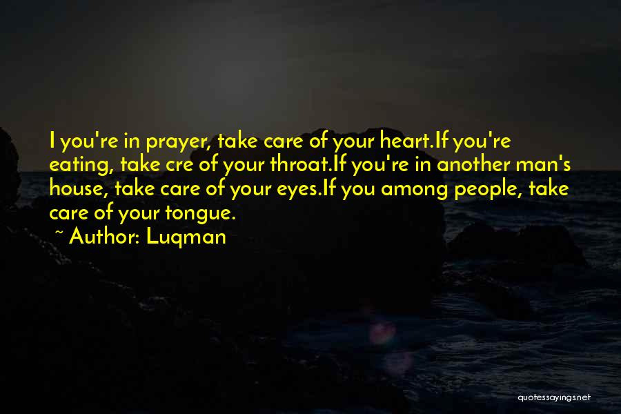 Luqman Quotes: I You're In Prayer, Take Care Of Your Heart.if You're Eating, Take Cre Of Your Throat.if You're In Another Man's