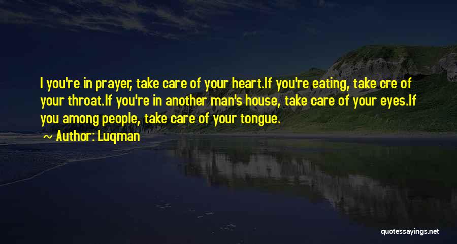 Luqman Quotes: I You're In Prayer, Take Care Of Your Heart.if You're Eating, Take Cre Of Your Throat.if You're In Another Man's