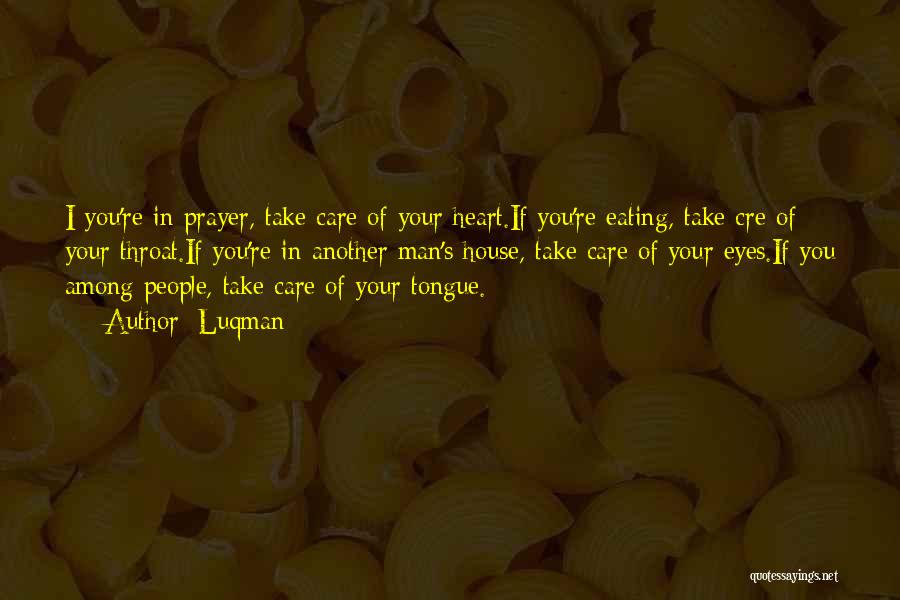 Luqman Quotes: I You're In Prayer, Take Care Of Your Heart.if You're Eating, Take Cre Of Your Throat.if You're In Another Man's