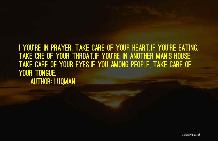 Luqman Quotes: I You're In Prayer, Take Care Of Your Heart.if You're Eating, Take Cre Of Your Throat.if You're In Another Man's