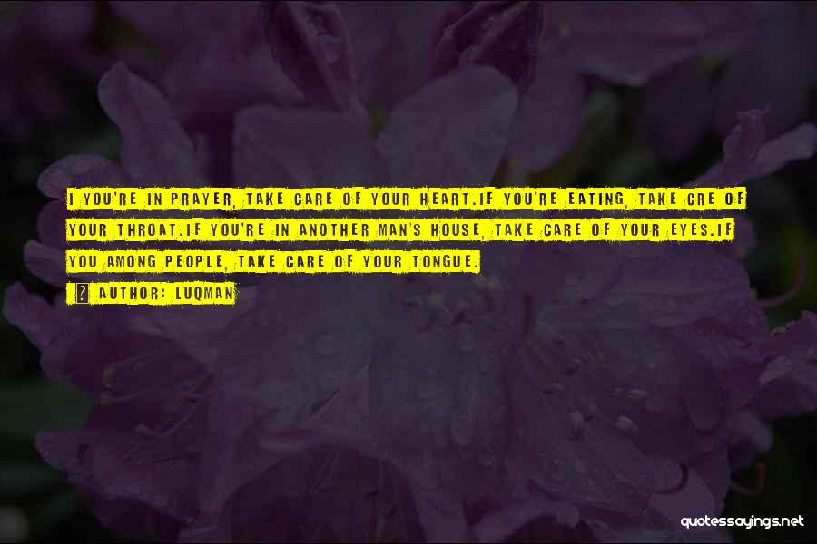 Luqman Quotes: I You're In Prayer, Take Care Of Your Heart.if You're Eating, Take Cre Of Your Throat.if You're In Another Man's