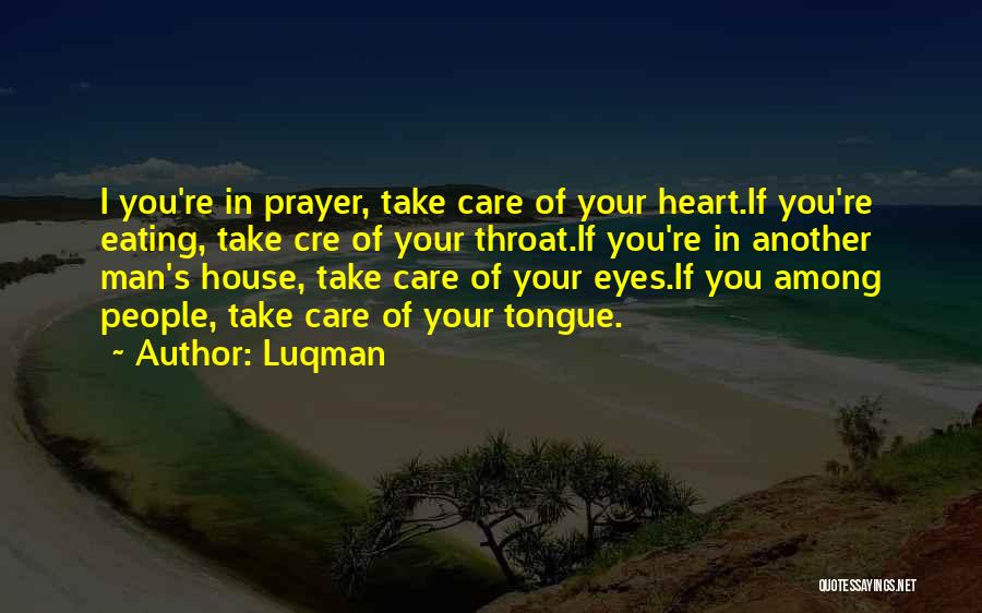 Luqman Quotes: I You're In Prayer, Take Care Of Your Heart.if You're Eating, Take Cre Of Your Throat.if You're In Another Man's