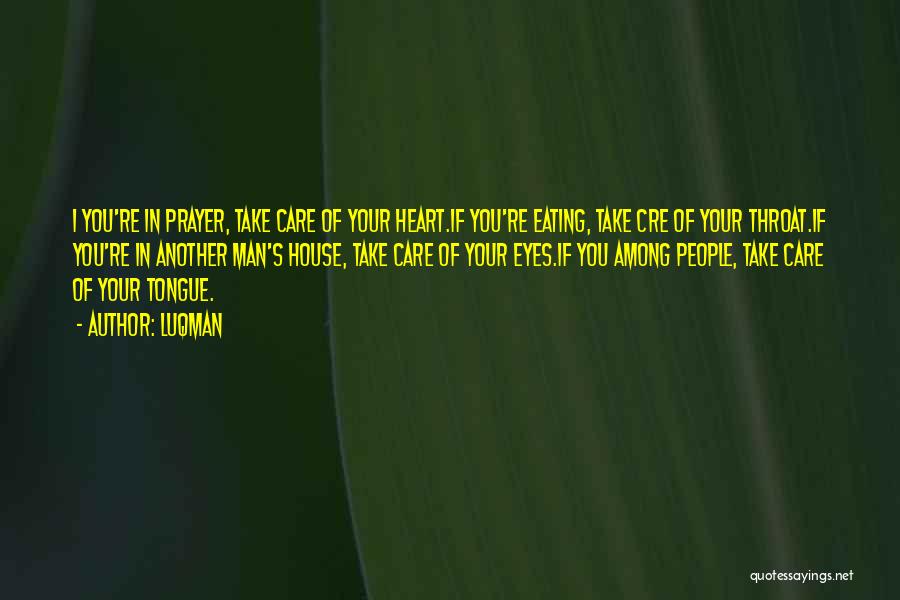 Luqman Quotes: I You're In Prayer, Take Care Of Your Heart.if You're Eating, Take Cre Of Your Throat.if You're In Another Man's