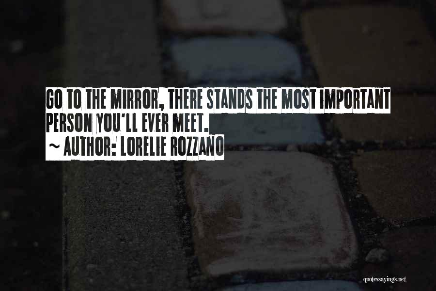 Lorelie Rozzano Quotes: Go To The Mirror, There Stands The Most Important Person You'll Ever Meet.