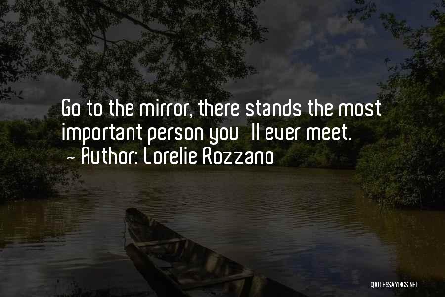 Lorelie Rozzano Quotes: Go To The Mirror, There Stands The Most Important Person You'll Ever Meet.