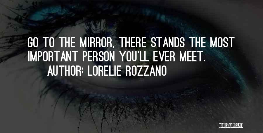 Lorelie Rozzano Quotes: Go To The Mirror, There Stands The Most Important Person You'll Ever Meet.