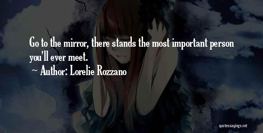 Lorelie Rozzano Quotes: Go To The Mirror, There Stands The Most Important Person You'll Ever Meet.