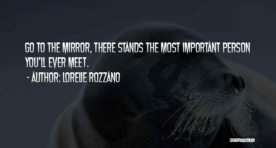 Lorelie Rozzano Quotes: Go To The Mirror, There Stands The Most Important Person You'll Ever Meet.