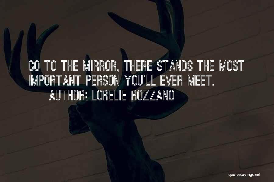 Lorelie Rozzano Quotes: Go To The Mirror, There Stands The Most Important Person You'll Ever Meet.