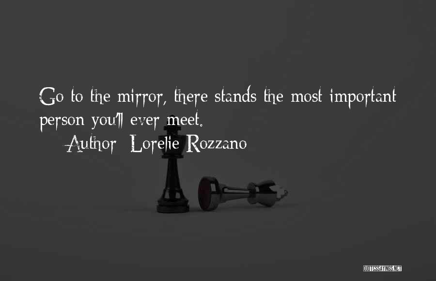 Lorelie Rozzano Quotes: Go To The Mirror, There Stands The Most Important Person You'll Ever Meet.