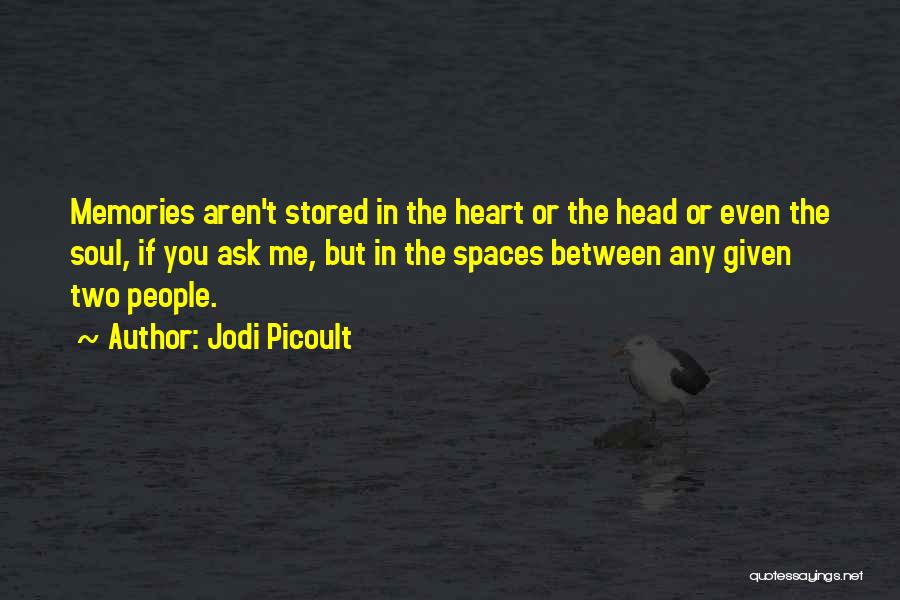 Jodi Picoult Quotes: Memories Aren't Stored In The Heart Or The Head Or Even The Soul, If You Ask Me, But In The