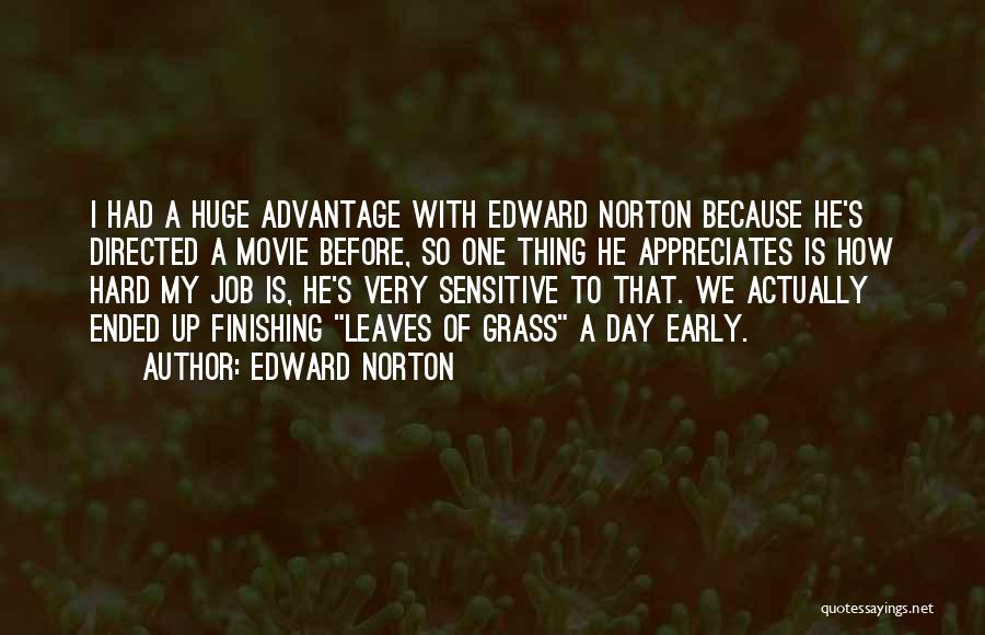 Edward Norton Quotes: I Had A Huge Advantage With Edward Norton Because He's Directed A Movie Before, So One Thing He Appreciates Is