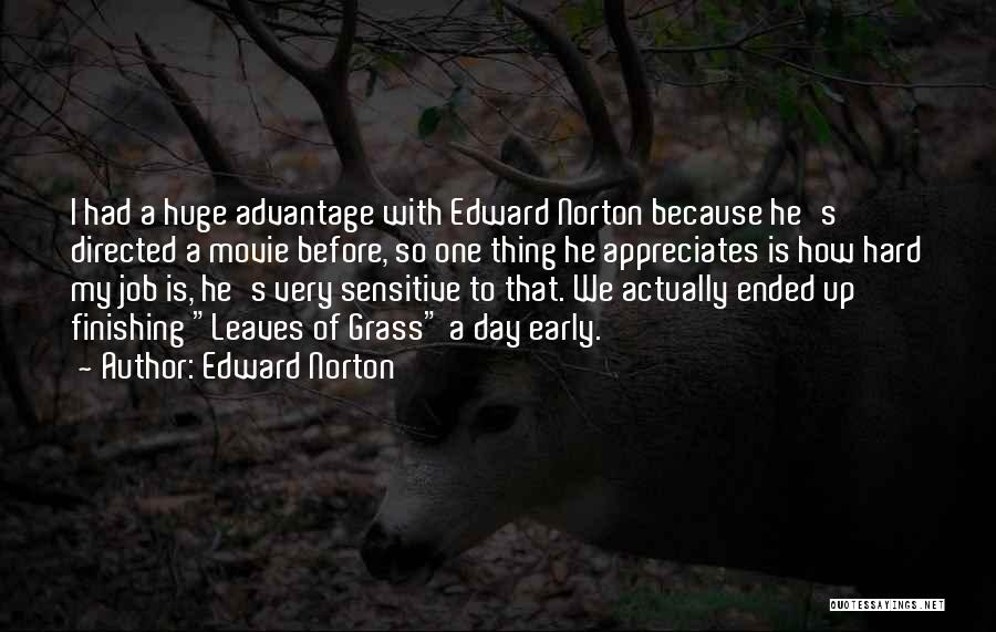 Edward Norton Quotes: I Had A Huge Advantage With Edward Norton Because He's Directed A Movie Before, So One Thing He Appreciates Is