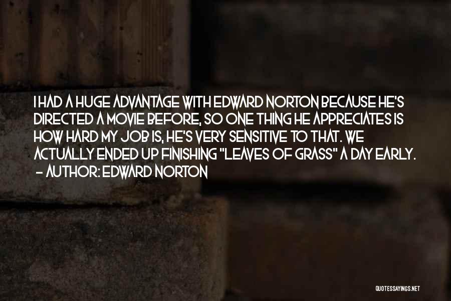 Edward Norton Quotes: I Had A Huge Advantage With Edward Norton Because He's Directed A Movie Before, So One Thing He Appreciates Is