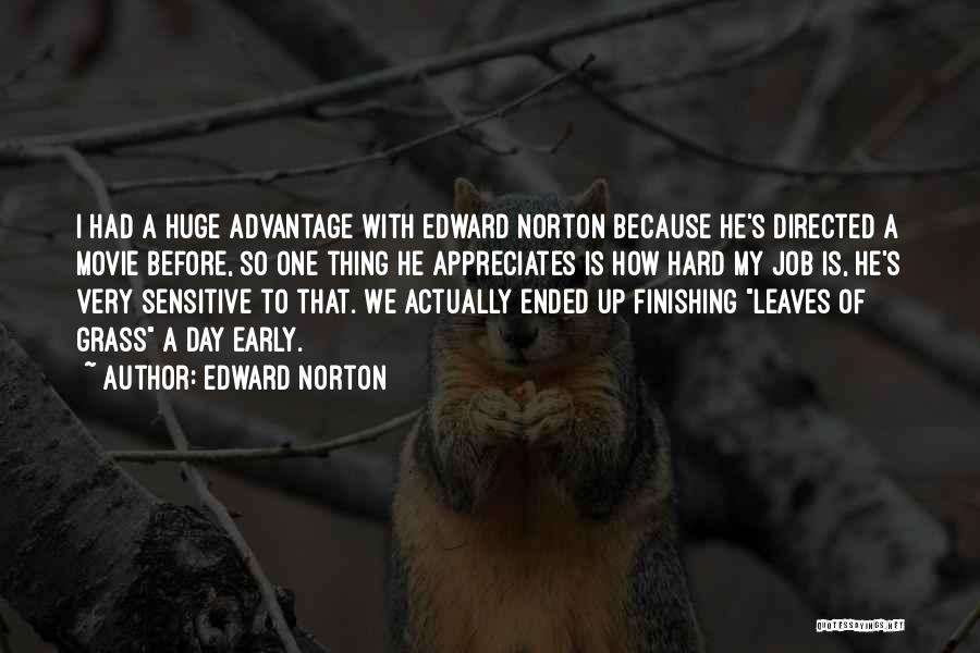 Edward Norton Quotes: I Had A Huge Advantage With Edward Norton Because He's Directed A Movie Before, So One Thing He Appreciates Is