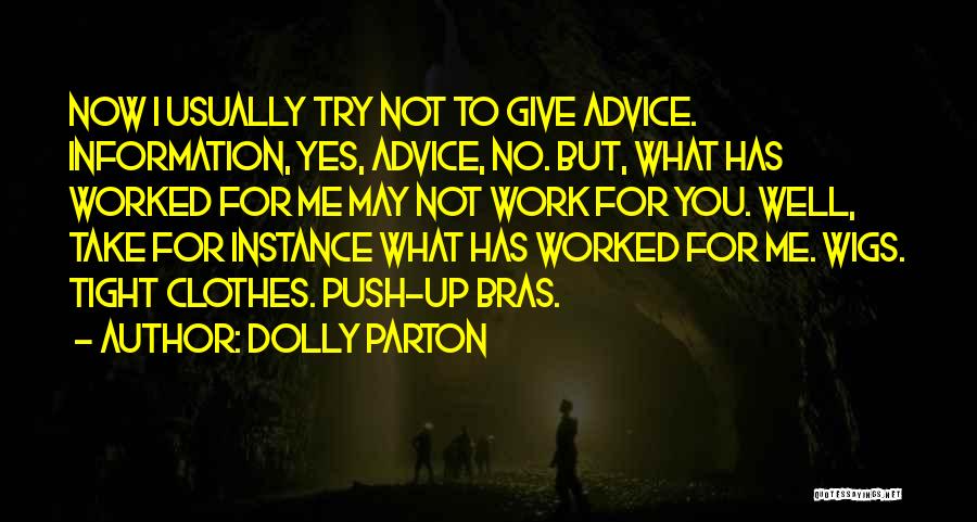 Dolly Parton Quotes: Now I Usually Try Not To Give Advice. Information, Yes, Advice, No. But, What Has Worked For Me May Not