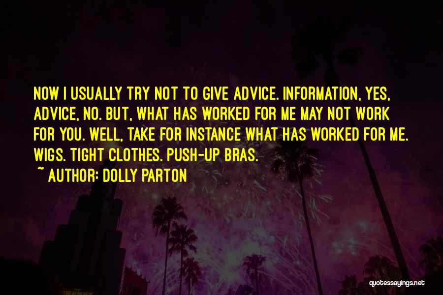 Dolly Parton Quotes: Now I Usually Try Not To Give Advice. Information, Yes, Advice, No. But, What Has Worked For Me May Not