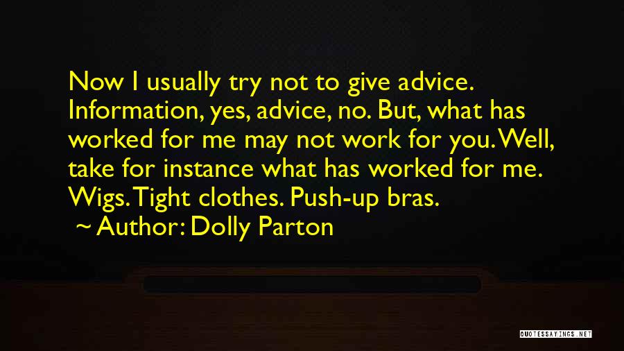 Dolly Parton Quotes: Now I Usually Try Not To Give Advice. Information, Yes, Advice, No. But, What Has Worked For Me May Not