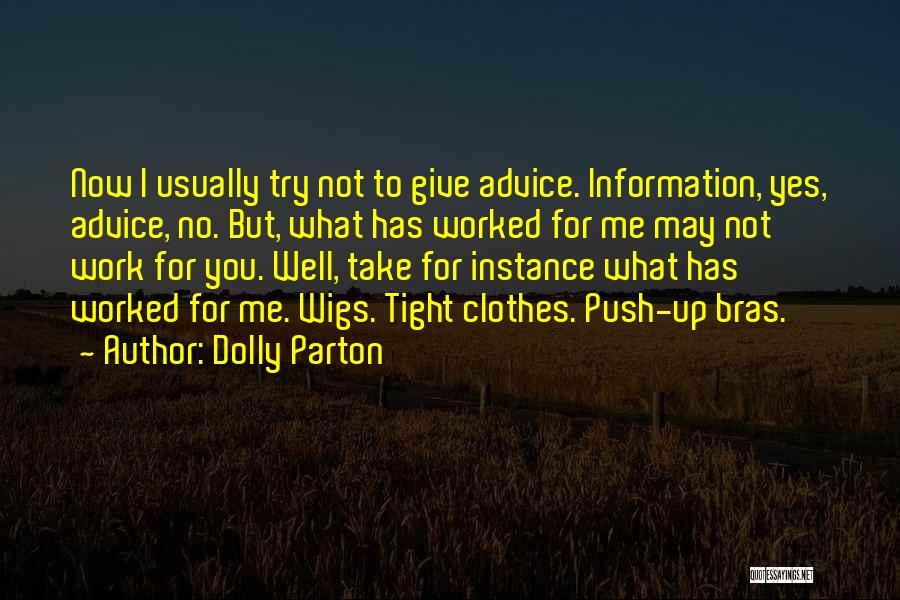 Dolly Parton Quotes: Now I Usually Try Not To Give Advice. Information, Yes, Advice, No. But, What Has Worked For Me May Not