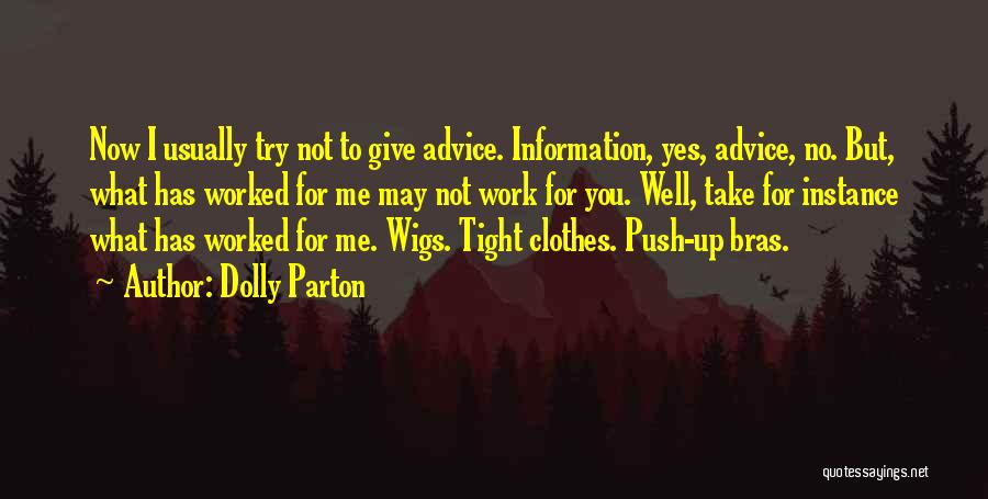 Dolly Parton Quotes: Now I Usually Try Not To Give Advice. Information, Yes, Advice, No. But, What Has Worked For Me May Not