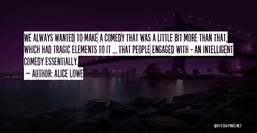 Alice Lowe Quotes: We Always Wanted To Make A Comedy That Was A Little Bit More Than That, Which Had Tragic Elements To