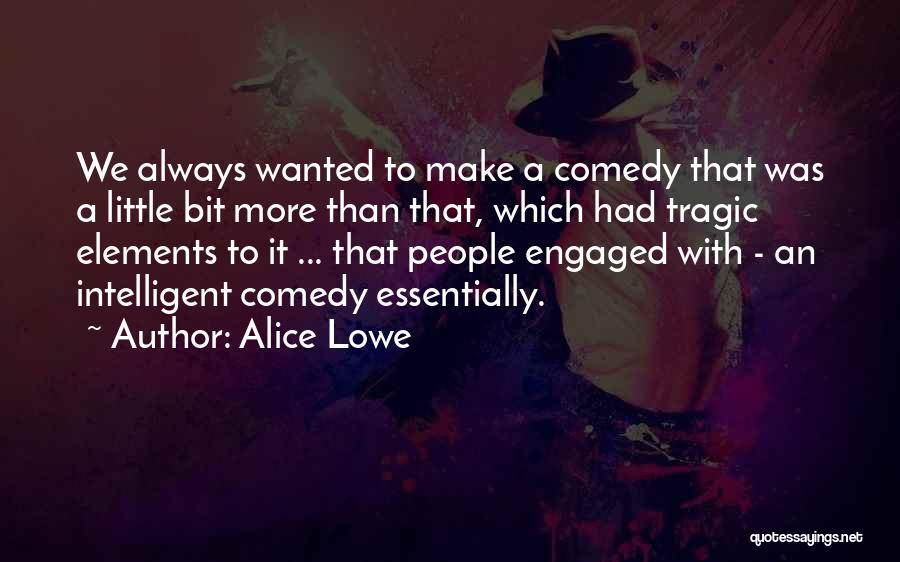 Alice Lowe Quotes: We Always Wanted To Make A Comedy That Was A Little Bit More Than That, Which Had Tragic Elements To
