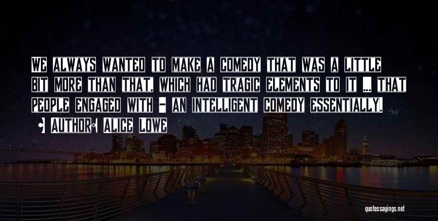 Alice Lowe Quotes: We Always Wanted To Make A Comedy That Was A Little Bit More Than That, Which Had Tragic Elements To