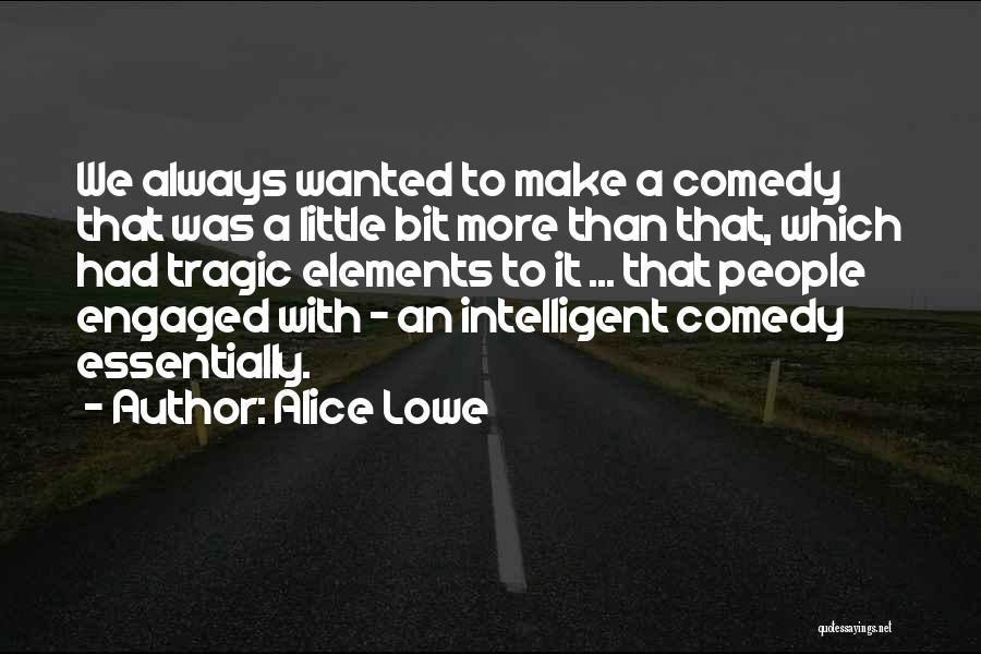 Alice Lowe Quotes: We Always Wanted To Make A Comedy That Was A Little Bit More Than That, Which Had Tragic Elements To