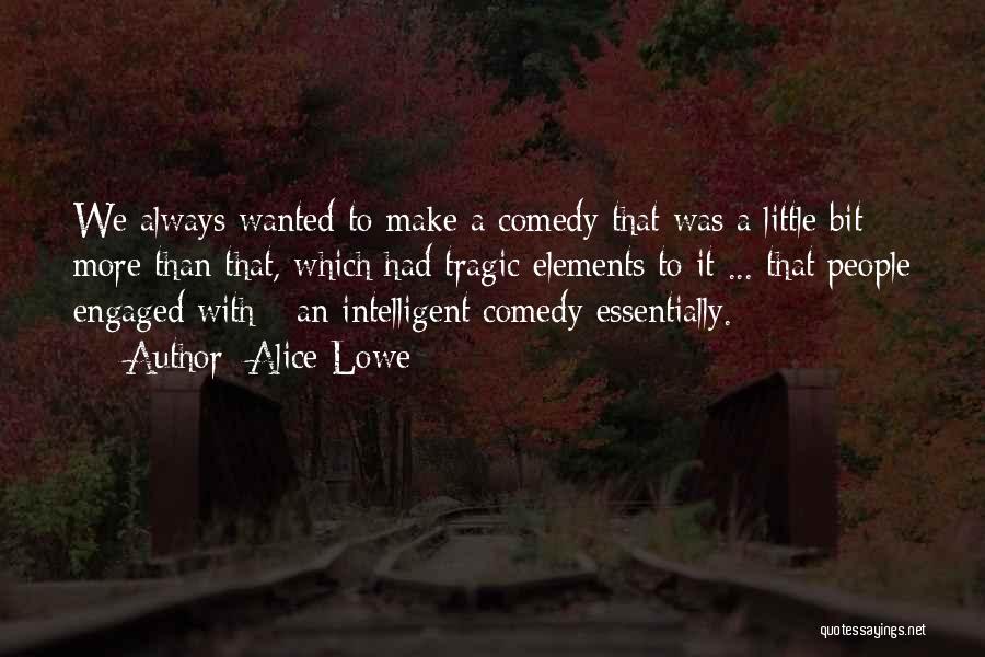Alice Lowe Quotes: We Always Wanted To Make A Comedy That Was A Little Bit More Than That, Which Had Tragic Elements To