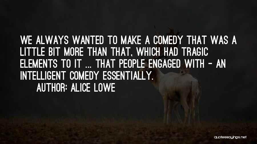 Alice Lowe Quotes: We Always Wanted To Make A Comedy That Was A Little Bit More Than That, Which Had Tragic Elements To