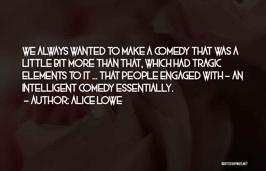 Alice Lowe Quotes: We Always Wanted To Make A Comedy That Was A Little Bit More Than That, Which Had Tragic Elements To