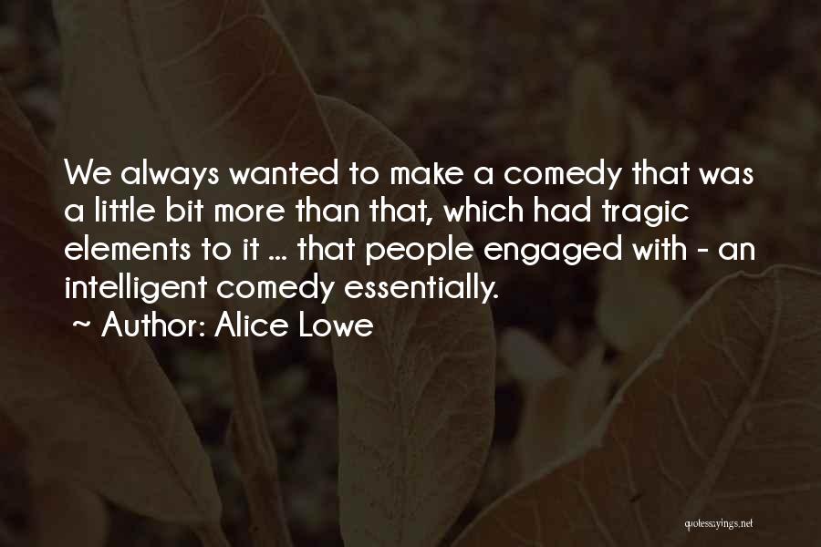 Alice Lowe Quotes: We Always Wanted To Make A Comedy That Was A Little Bit More Than That, Which Had Tragic Elements To