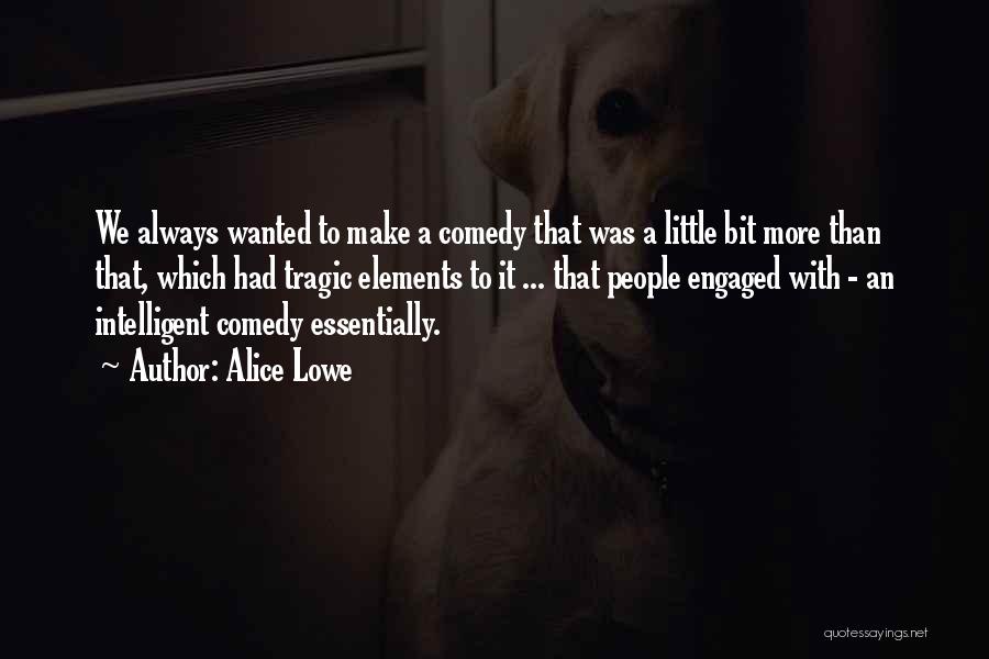 Alice Lowe Quotes: We Always Wanted To Make A Comedy That Was A Little Bit More Than That, Which Had Tragic Elements To
