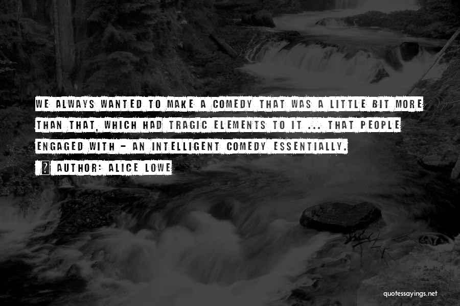 Alice Lowe Quotes: We Always Wanted To Make A Comedy That Was A Little Bit More Than That, Which Had Tragic Elements To