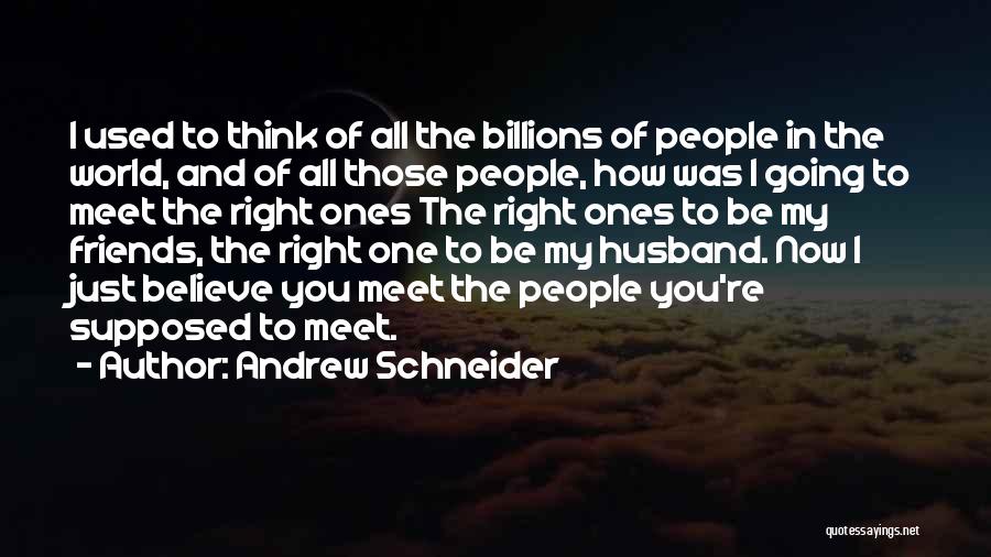 Andrew Schneider Quotes: I Used To Think Of All The Billions Of People In The World, And Of All Those People, How Was