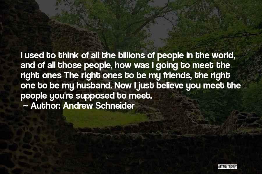 Andrew Schneider Quotes: I Used To Think Of All The Billions Of People In The World, And Of All Those People, How Was