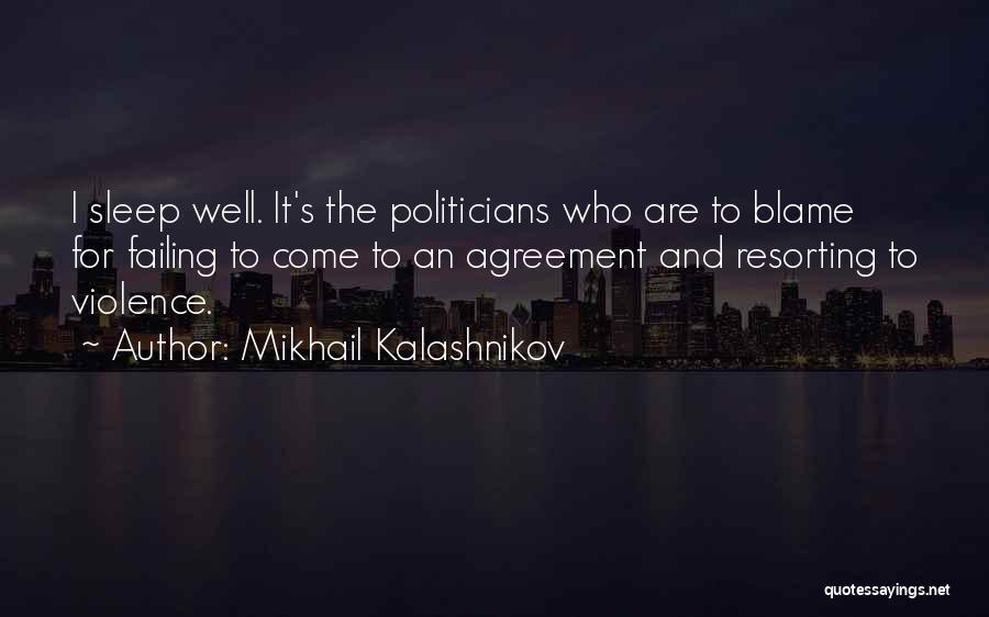 Mikhail Kalashnikov Quotes: I Sleep Well. It's The Politicians Who Are To Blame For Failing To Come To An Agreement And Resorting To