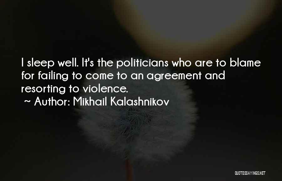 Mikhail Kalashnikov Quotes: I Sleep Well. It's The Politicians Who Are To Blame For Failing To Come To An Agreement And Resorting To