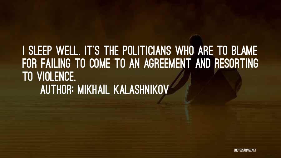 Mikhail Kalashnikov Quotes: I Sleep Well. It's The Politicians Who Are To Blame For Failing To Come To An Agreement And Resorting To