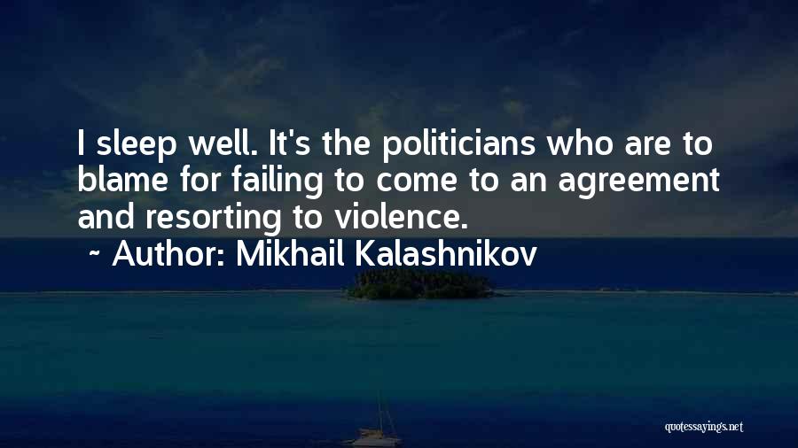 Mikhail Kalashnikov Quotes: I Sleep Well. It's The Politicians Who Are To Blame For Failing To Come To An Agreement And Resorting To