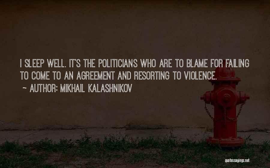 Mikhail Kalashnikov Quotes: I Sleep Well. It's The Politicians Who Are To Blame For Failing To Come To An Agreement And Resorting To