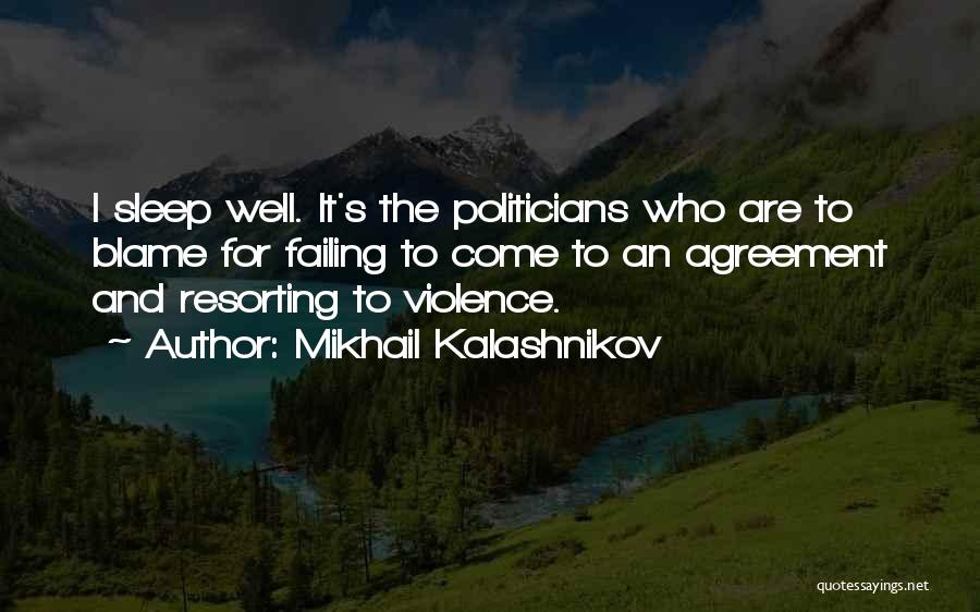 Mikhail Kalashnikov Quotes: I Sleep Well. It's The Politicians Who Are To Blame For Failing To Come To An Agreement And Resorting To