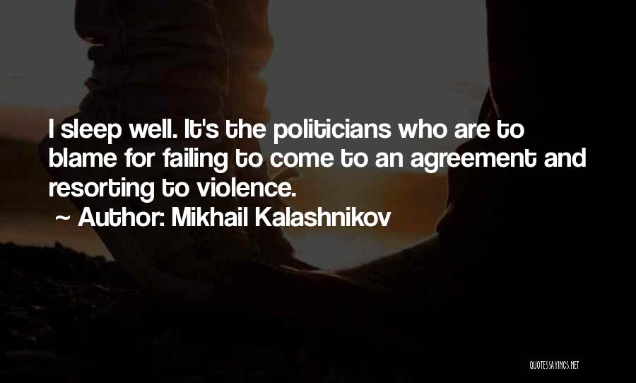 Mikhail Kalashnikov Quotes: I Sleep Well. It's The Politicians Who Are To Blame For Failing To Come To An Agreement And Resorting To