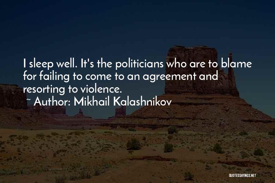 Mikhail Kalashnikov Quotes: I Sleep Well. It's The Politicians Who Are To Blame For Failing To Come To An Agreement And Resorting To