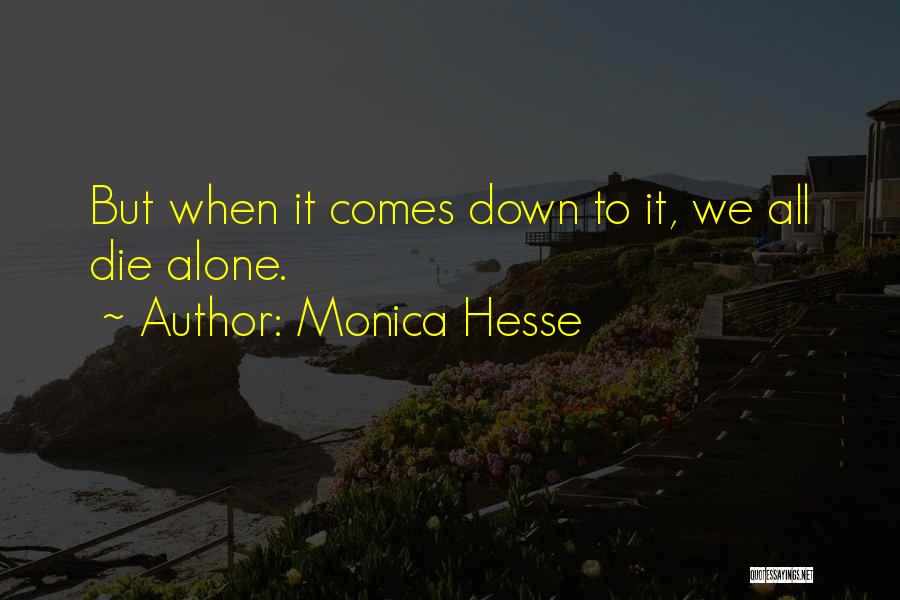 Monica Hesse Quotes: But When It Comes Down To It, We All Die Alone.