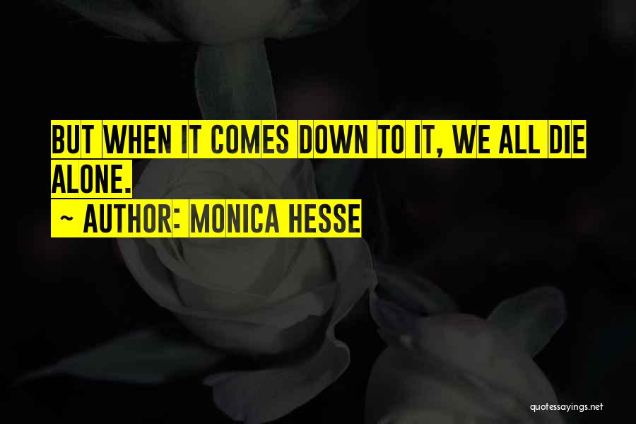 Monica Hesse Quotes: But When It Comes Down To It, We All Die Alone.