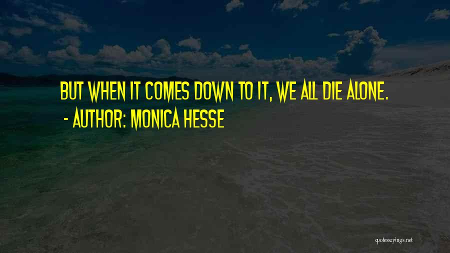 Monica Hesse Quotes: But When It Comes Down To It, We All Die Alone.