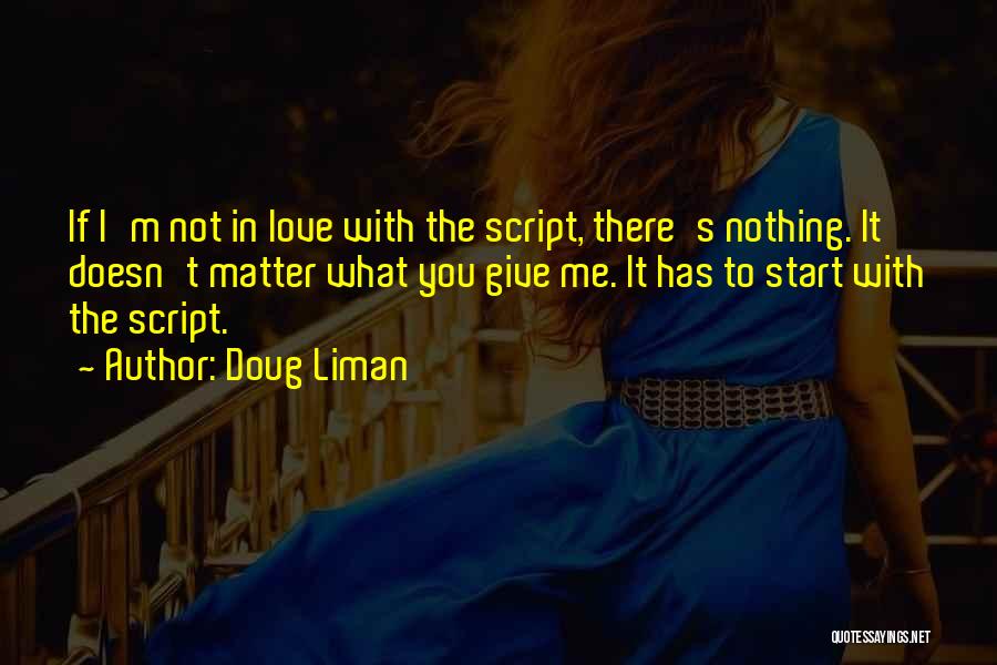 Doug Liman Quotes: If I'm Not In Love With The Script, There's Nothing. It Doesn't Matter What You Give Me. It Has To