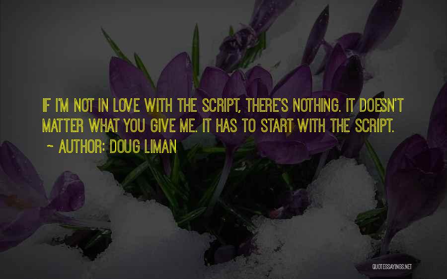 Doug Liman Quotes: If I'm Not In Love With The Script, There's Nothing. It Doesn't Matter What You Give Me. It Has To